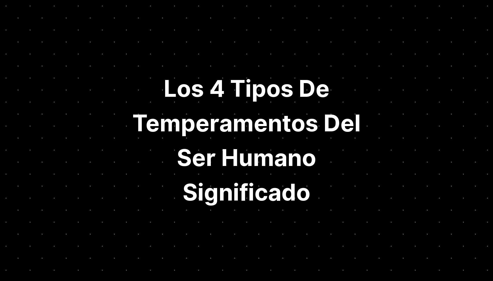 Los 4 Tipos De Temperamentos Del Ser Humano Significado - IMAGESEE